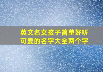 英文名女孩子简单好听可爱的名字大全两个字