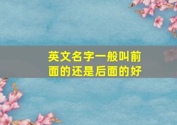 英文名字一般叫前面的还是后面的好