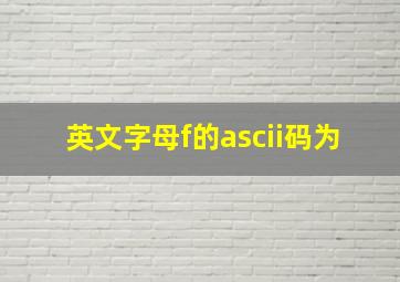 英文字母f的ascii码为