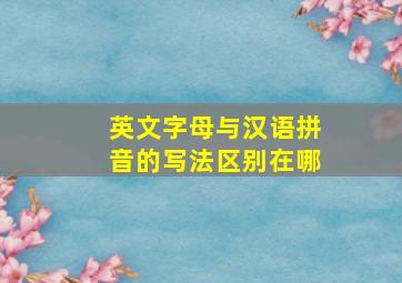 英文字母与汉语拼音的写法区别在哪