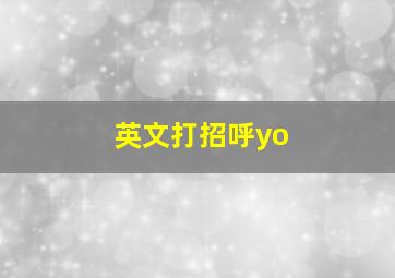 英文打招呼yo