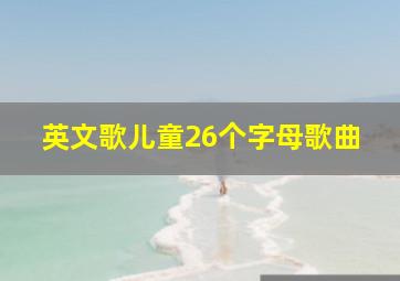 英文歌儿童26个字母歌曲