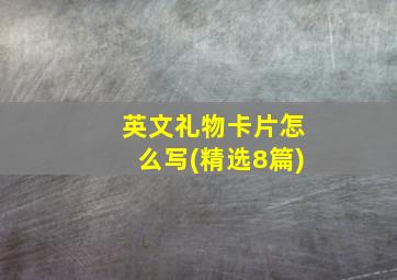 英文礼物卡片怎么写(精选8篇)