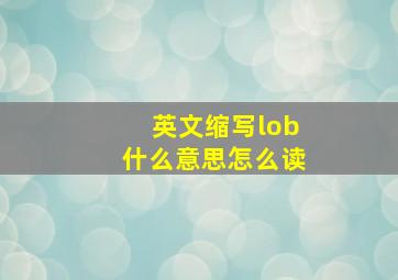 英文缩写lob什么意思怎么读