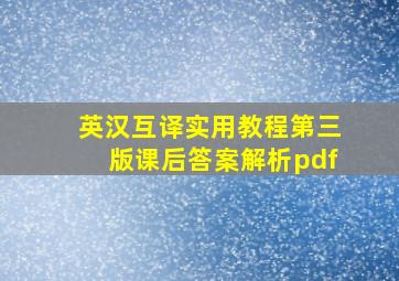 英汉互译实用教程第三版课后答案解析pdf