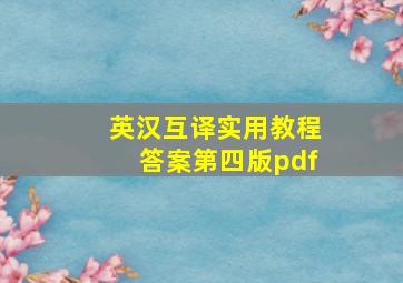 英汉互译实用教程答案第四版pdf