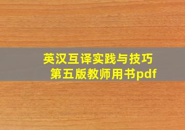 英汉互译实践与技巧第五版教师用书pdf