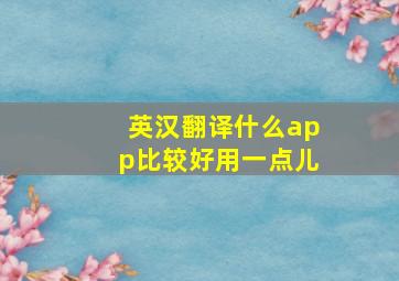 英汉翻译什么app比较好用一点儿