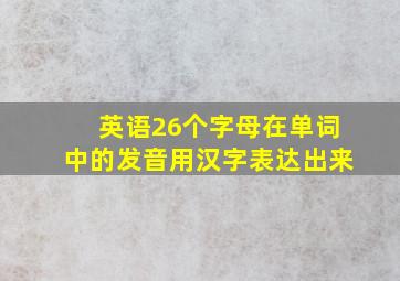 英语26个字母在单词中的发音用汉字表达出来