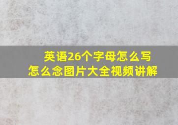 英语26个字母怎么写怎么念图片大全视频讲解