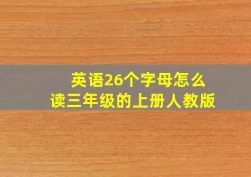 英语26个字母怎么读三年级的上册人教版