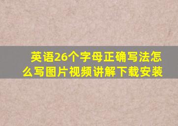 英语26个字母正确写法怎么写图片视频讲解下载安装