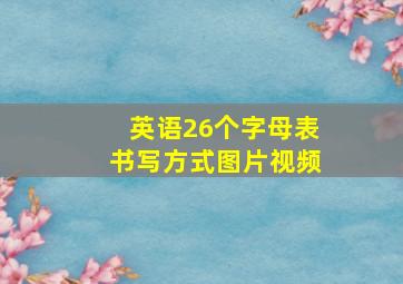 英语26个字母表书写方式图片视频