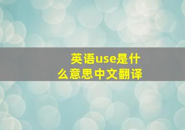 英语use是什么意思中文翻译