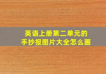 英语上册第二单元的手抄报图片大全怎么画