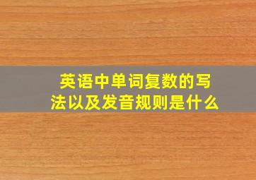 英语中单词复数的写法以及发音规则是什么