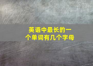 英语中最长的一个单词有几个字母