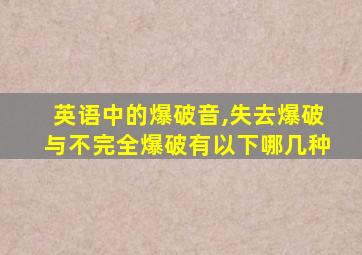 英语中的爆破音,失去爆破与不完全爆破有以下哪几种