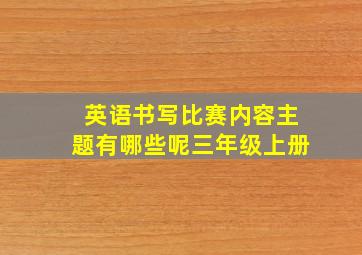 英语书写比赛内容主题有哪些呢三年级上册