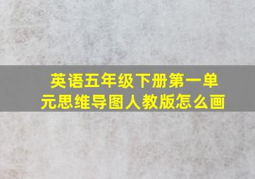 英语五年级下册第一单元思维导图人教版怎么画