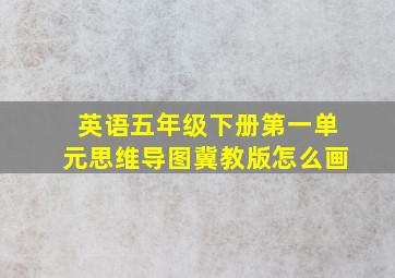 英语五年级下册第一单元思维导图冀教版怎么画