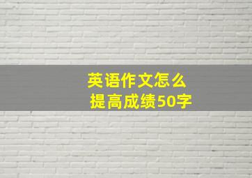 英语作文怎么提高成绩50字