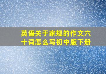 英语关于家规的作文六十词怎么写初中版下册