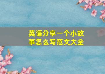 英语分享一个小故事怎么写范文大全