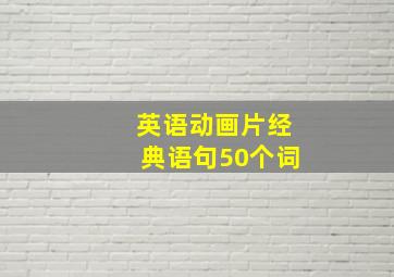 英语动画片经典语句50个词