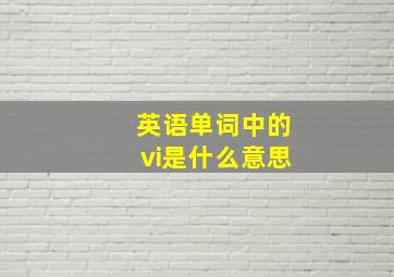 英语单词中的vi是什么意思