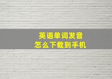 英语单词发音怎么下载到手机