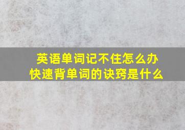 英语单词记不住怎么办快速背单词的诀窍是什么