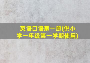 英语口语第一册(供小学一年级第一学期使用)