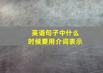 英语句子中什么时候要用介词表示