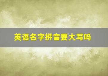 英语名字拼音要大写吗