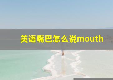 英语嘴巴怎么说mouth