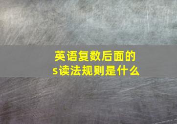 英语复数后面的s读法规则是什么