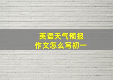 英语天气预报作文怎么写初一