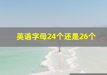 英语字母24个还是26个