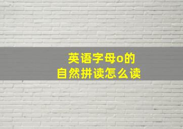 英语字母o的自然拼读怎么读