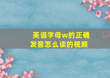 英语字母w的正确发音怎么读的视频