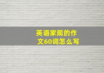 英语家规的作文60词怎么写