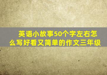 英语小故事50个字左右怎么写好看又简单的作文三年级