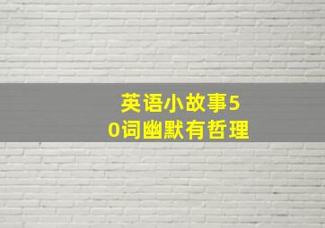 英语小故事50词幽默有哲理