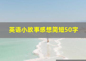 英语小故事感想简短50字