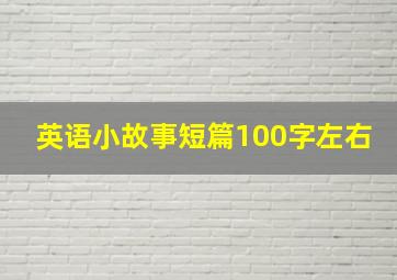 英语小故事短篇100字左右