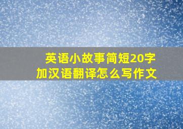 英语小故事简短20字加汉语翻译怎么写作文