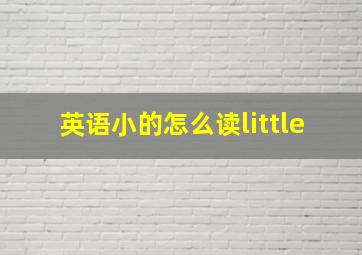 英语小的怎么读little