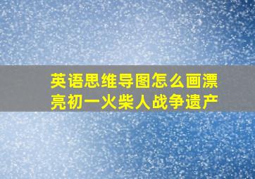 英语思维导图怎么画漂亮初一火柴人战争遗产