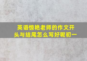 英语惊艳老师的作文开头与结尾怎么写好呢初一